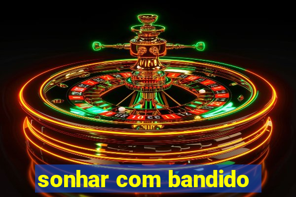 sonhar com bandido